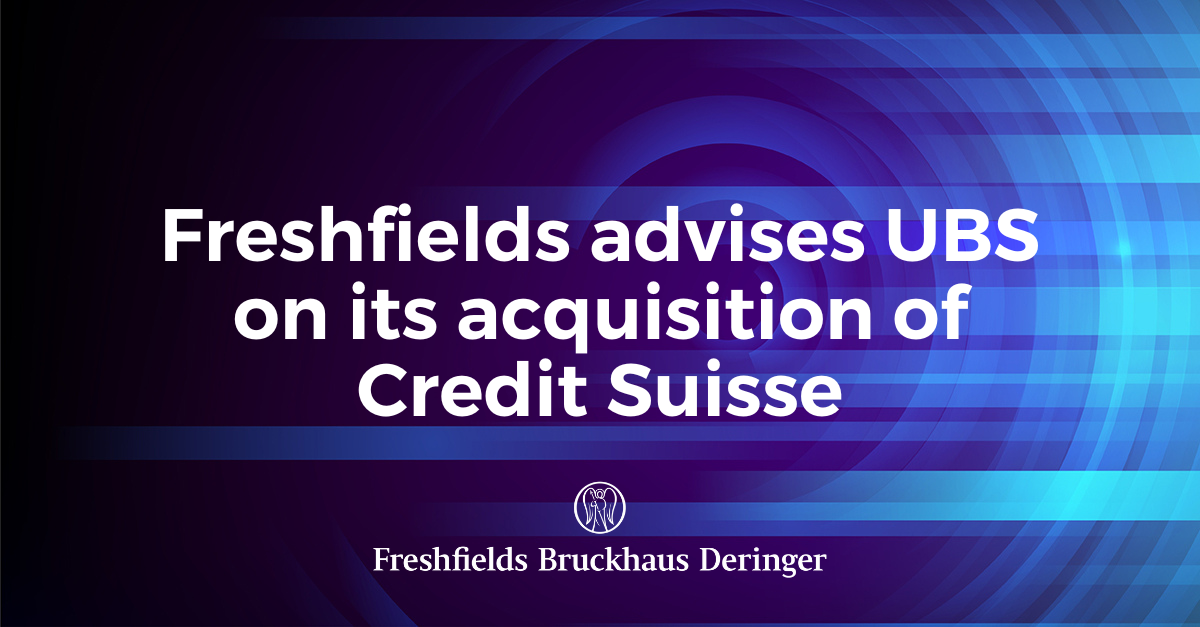 Freshfields Advises UBS On Its Acquisition Of Credit Suisse ...